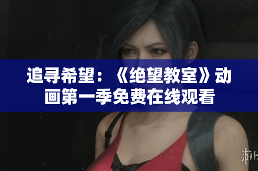 追寻希望：《绝望教室》动画第一季免费在线观看