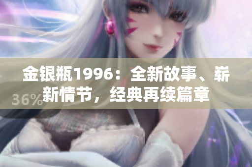 金银瓶1996：全新故事、崭新情节，经典再续篇章