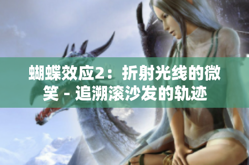 蝴蝶效应2：折射光线的微笑 - 追溯滚沙发的轨迹