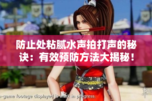 防止处粘腻水声拍打声的秘诀：有效预防方法大揭秘！