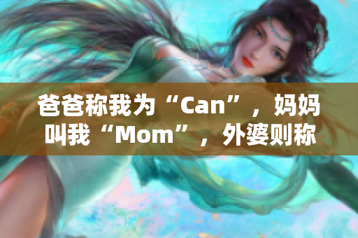 爸爸称我为“Can”，妈妈叫我“Mom”，外婆则称呼我为？