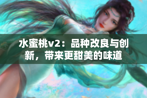 水蜜桃v2：品种改良与创新，带来更甜美的味道
