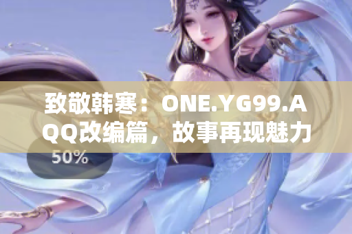 致敬韩寒：ONE.YG99.AQQ改编篇，故事再现魅力