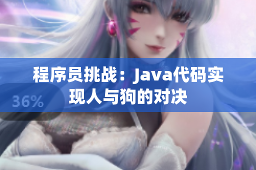 程序员挑战：Java代码实现人与狗的对决