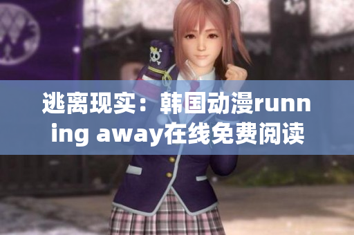 逃离现实：韩国动漫running away在线免费阅读