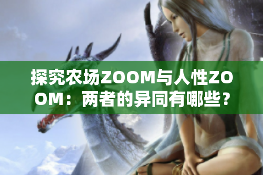 探究农场ZOOM与人性ZOOM：两者的异同有哪些？