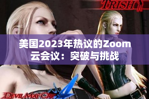美国2023年热议的Zoom云会议：突破与挑战