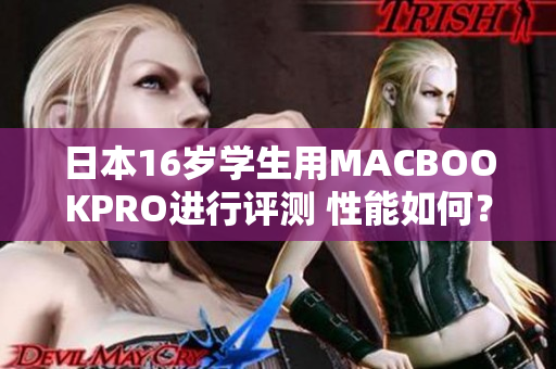 日本16岁学生用MACBOOKPRO进行评测 性能如何？体验如何？