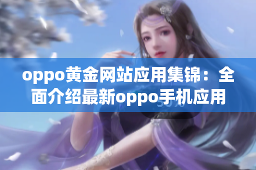 oppo黄金网站应用集锦：全面介绍最新oppo手机应用推荐