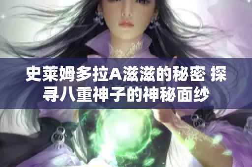史莱姆多拉A滋滋的秘密 探寻八重神子的神秘面纱