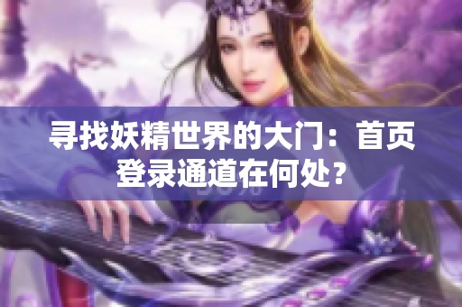 寻找妖精世界的大门：首页登录通道在何处？