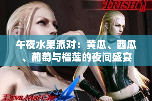 午夜水果派对：黄瓜、西瓜、葡萄与榴莲的夜间盛宴