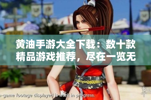 黄油手游大全下载：数十款精品游戏推荐，尽在一览无余！