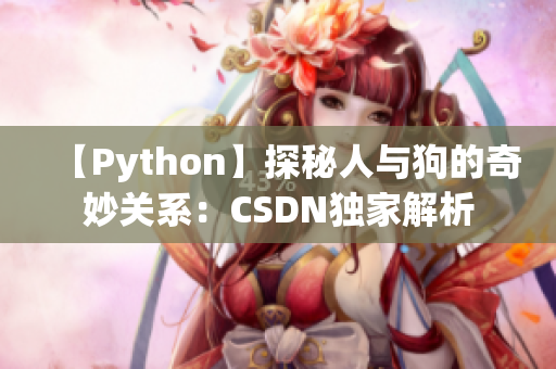 【Python】探秘人与狗的奇妙关系：CSDN独家解析
