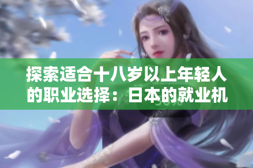 探索适合十八岁以上年轻人的职业选择：日本的就业机会与发展前景