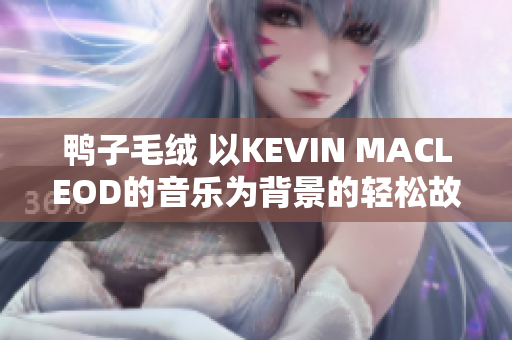 鸭子毛绒 以KEVIN MACLEOD的音乐为背景的轻松故事