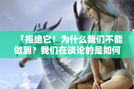 「拒绝它！为什么我们不能做到？我们在谈论的是如何做好事」