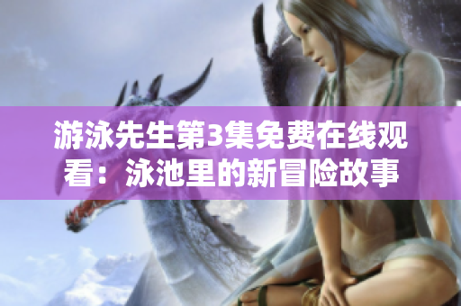 游泳先生第3集免费在线观看：泳池里的新冒险故事
