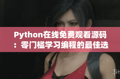 Python在线免费观看源码：零门槛学习编程的最佳选择