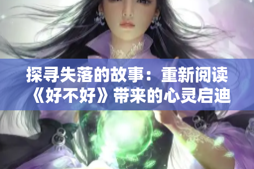 探寻失落的故事：重新阅读《好不好》带来的心灵启迪