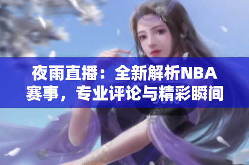 夜雨直播：全新解析NBA赛事，专业评论与精彩瞬间一网打尽