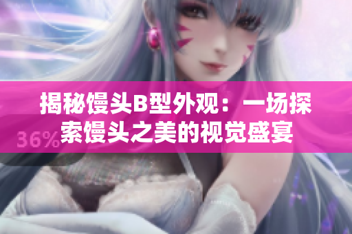 揭秘馒头B型外观：一场探索馒头之美的视觉盛宴