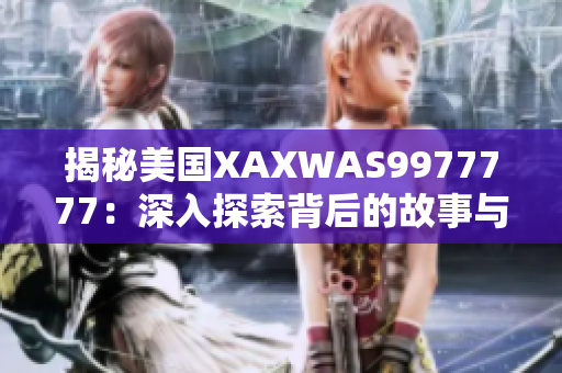 揭秘美国XAXWAS9977777：深入探索背后的故事与影响