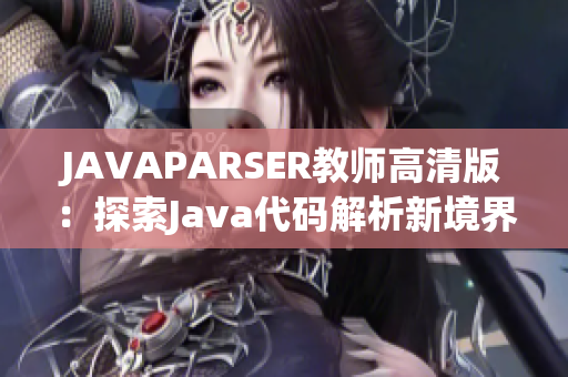 JAVAPARSER教师高清版：探索Java代码解析新境界