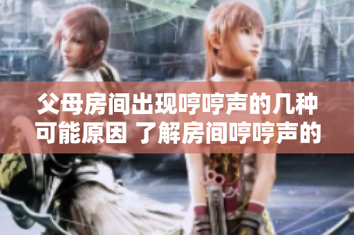 父母房间出现哼哼声的几种可能原因 了解房间哼哼声的来源