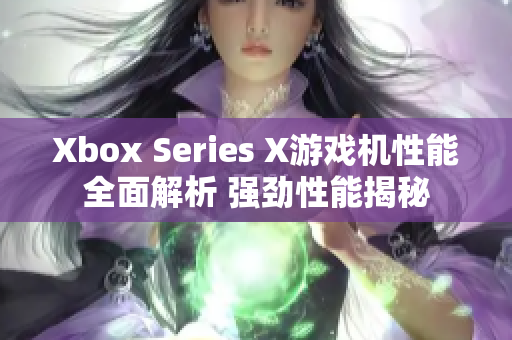 Xbox Series X游戏机性能全面解析 强劲性能揭秘