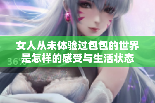 女人从未体验过包包的世界是怎样的感受与生活状态