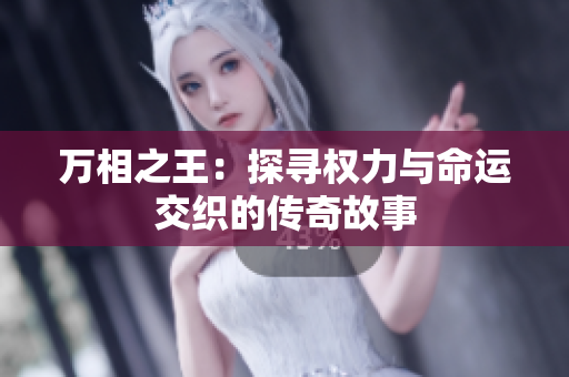 万相之王：探寻权力与命运交织的传奇故事