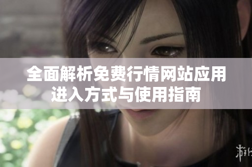 全面解析免费行情网站应用进入方式与使用指南
