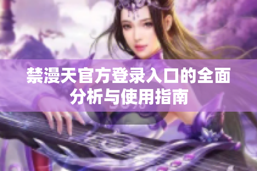 禁漫天官方登录入口的全面分析与使用指南
