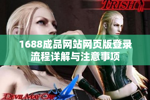 1688成品网站网页版登录流程详解与注意事项
