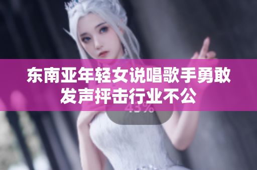 东南亚年轻女说唱歌手勇敢发声抨击行业不公