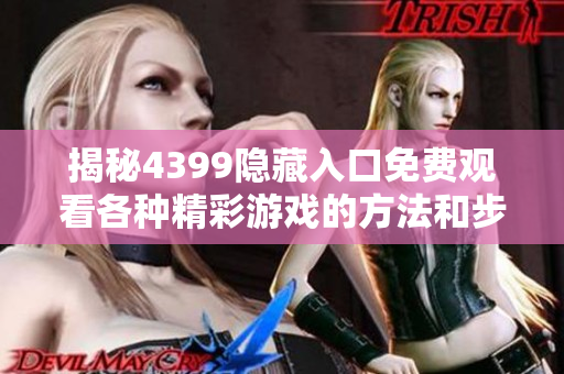 揭秘4399隐藏入口免费观看各种精彩游戏的方法和步骤