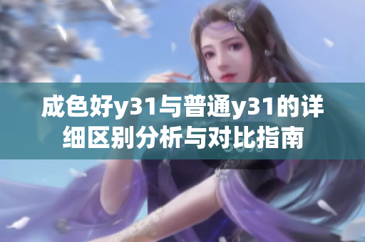 成色好y31与普通y31的详细区别分析与对比指南